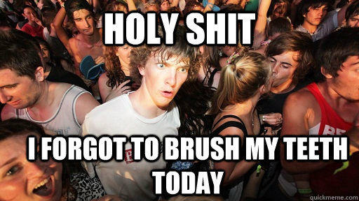 holy shit i forgot to brush my teeth today - holy shit i forgot to brush my teeth today  Sudden Clarity Clarence