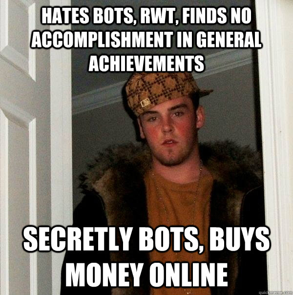 hates bots, rwt, finds no accomplishment in general achievements  secretly bots, buys money online  Scumbag Steve