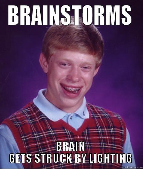 Brainstorming Gone Wrong - BRAINSTORMS BRAIN GETS STRUCK BY LIGHTING Bad Luck Brian