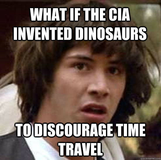 What if The CIA invented Dinosaurs to discourage time travel  conspiracy keanu