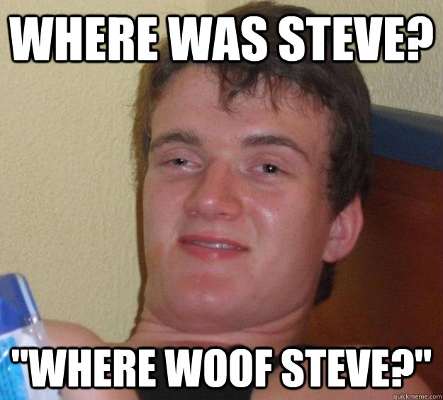 where was steve? 