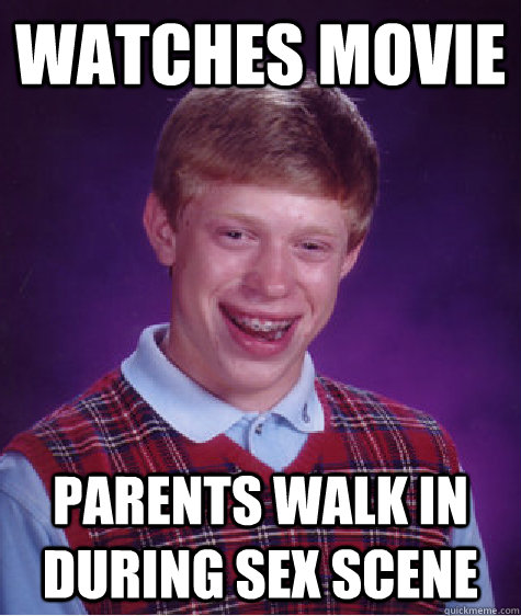 Watches movie Parents walk in during sex scene - Watches movie Parents walk in during sex scene  Bad Luck Brian