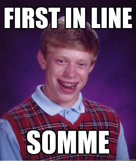 First in line Somme - First in line Somme  Bad Luck Brian