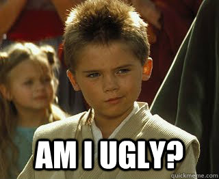  AM I UGLY?  Padawan