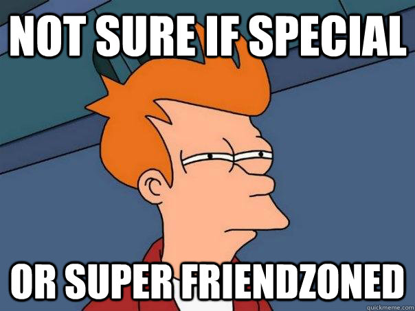 Not sure if special Or super friendzoned - Not sure if special Or super friendzoned  Futurama Fry