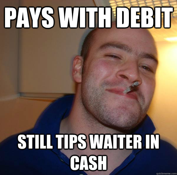 pays with debit Still tips waiter in cash - pays with debit Still tips waiter in cash  Misc