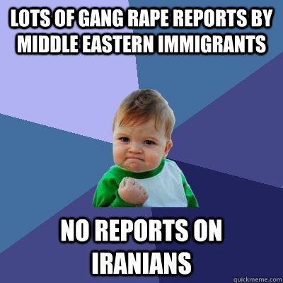 lots of gang rape reports by middle eastern immigrants No reports on Iranians   Success Kid