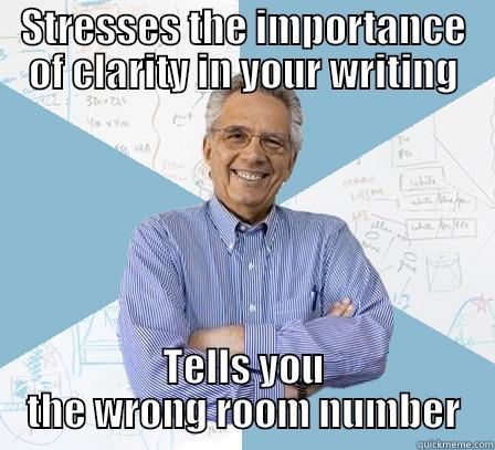 STRESSES THE IMPORTANCE OF CLARITY IN YOUR WRITING TELLS YOU THE WRONG ROOM NUMBER Engineering Professor
