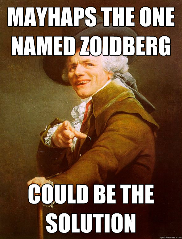 Mayhaps the one named Zoidberg Could be the solution  Joseph Ducreux