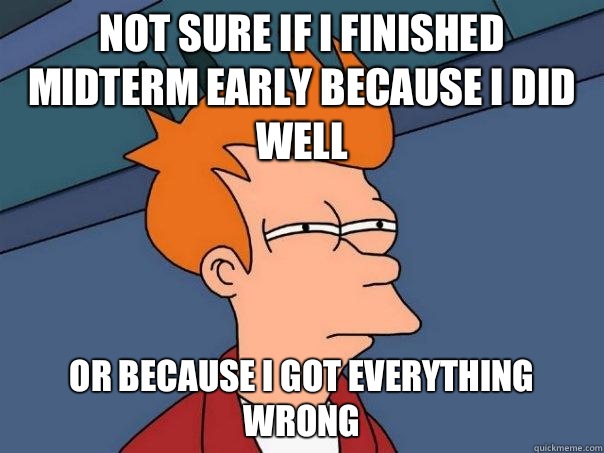 Not sure if I finished Midterm early because I did well Or because I got everything wrong - Not sure if I finished Midterm early because I did well Or because I got everything wrong  Futurama Fry