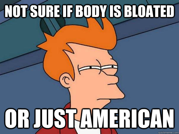 Not sure if body is bloated Or just american - Not sure if body is bloated Or just american  Futurama Fry