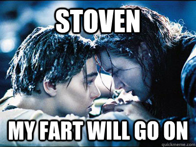 stoven my fart will go on  