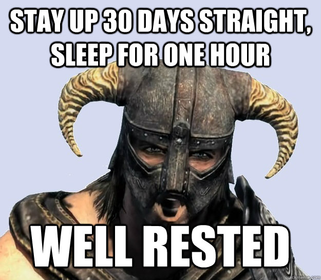 Stay up 30 days straight, sleep for one hour well rested  Dovahkiin