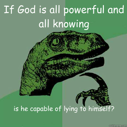 If God is all powerful and all knowing is he capable of lying to himself?  Philosoraptor