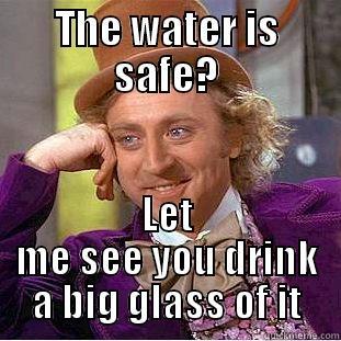 west virginia - THE WATER IS SAFE? LET ME SEE YOU DRINK A BIG GLASS OF IT Condescending Wonka