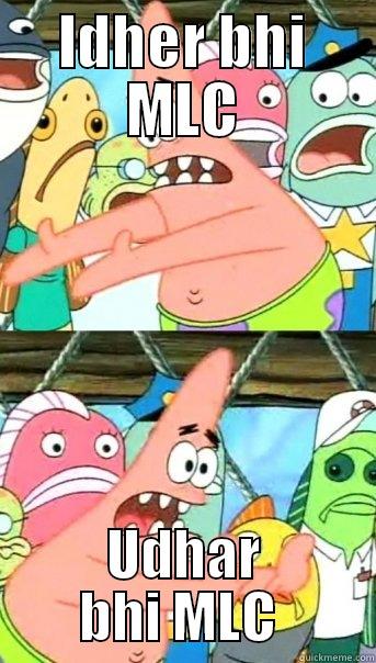 IDHER BHI MLC UDHAR BHI MLC  Push it somewhere else Patrick