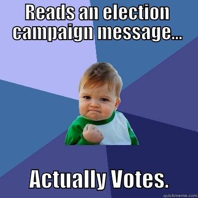 READS AN ELECTION CAMPAIGN MESSAGE...         ACTUALLY VOTES.       Success Kid