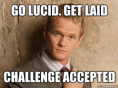 go lucid. get laid challenge accepted  Challenge Accepted