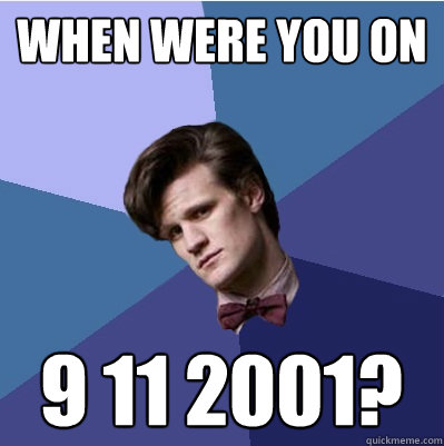 When were you on 9 11 2001?  Doctor Who - Matt Smith