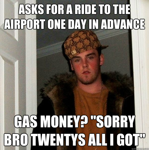 Asks for a ride to the airport one day in advance gas money? 