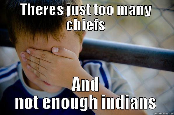 THERES JUST TOO MANY CHIEFS AND NOT ENOUGH INDIANS Confession kid