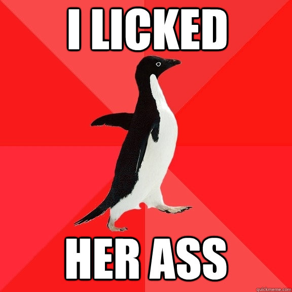 i licked her ass  Socially Awesome Penguin