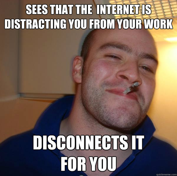 sees that the  internet is distracting you from your work disconnects it 
for you - sees that the  internet is distracting you from your work disconnects it 
for you  Misc