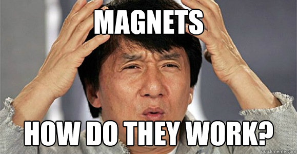 Magnets how do they work?  Confused Jackie Chan