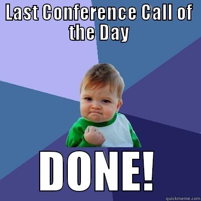 Done Working! - LAST CONFERENCE CALL OF THE DAY DONE! Success Kid