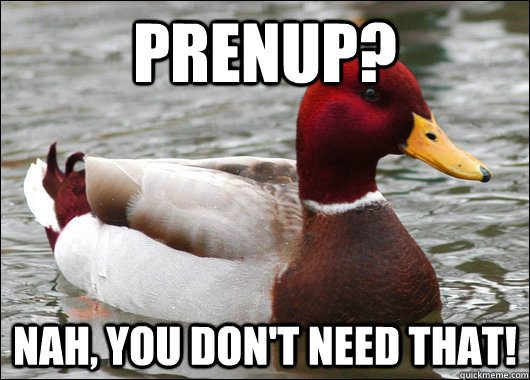 prenup?  nah, you don't need that!  Malicious Advice Mallard