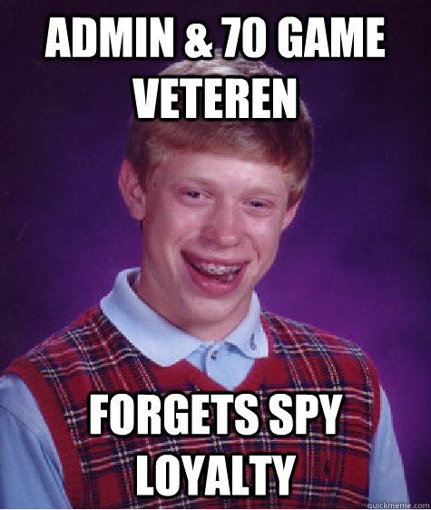 Admin & 70 game veteren forgets spy loyalty  Bad Luck Brian