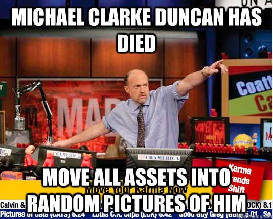 Michael clarke duncan has died move all assets into random pictures of him  Mad Karma with Jim Cramer