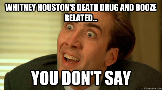 Whitney Houston's death drug and booze related... You don't say  