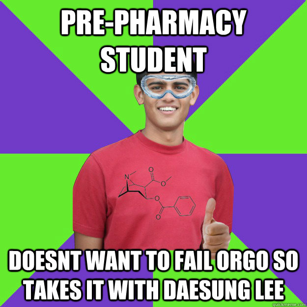 pre-pharmacy student doesnt want to fail orgo so takes it with daesung lee  Chemistry Student