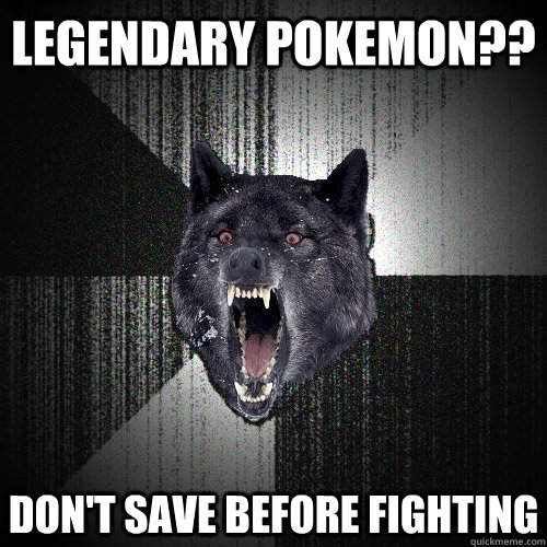 Legendary Pokemon?? Don't save before fighting - Legendary Pokemon?? Don't save before fighting  Insanity Wolf