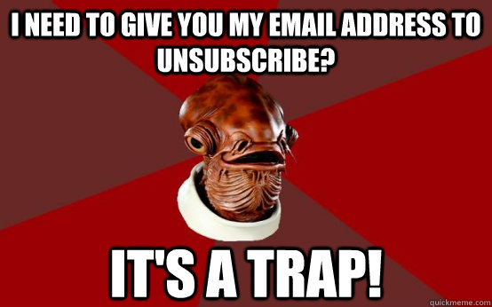 I need to give you my email address to unsubscribe? it's a trap! - I need to give you my email address to unsubscribe? it's a trap!  Ackbar rel