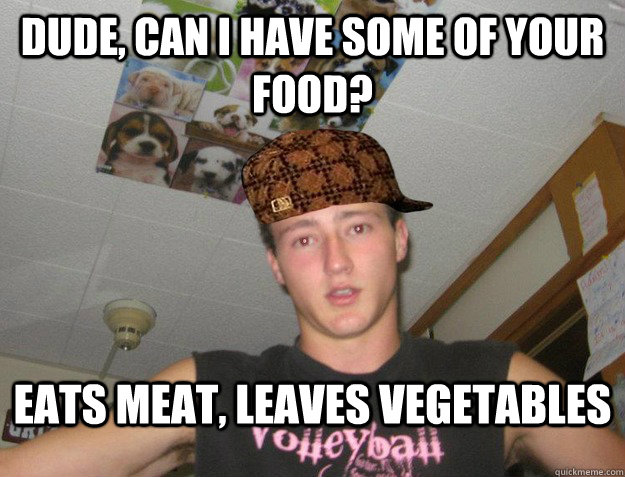 Dude, can I have some of your food? Eats meat, leaves vegetables  