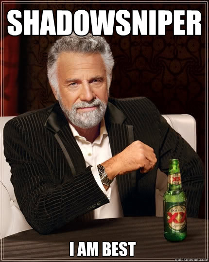 Shadowsniper I am best - Shadowsniper I am best  The Most Interesting Man In The World