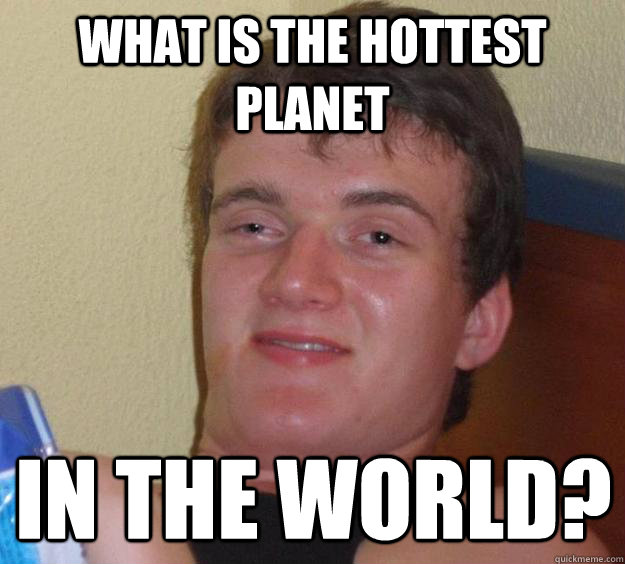 What is the hottest planet In the World?  10 Guy