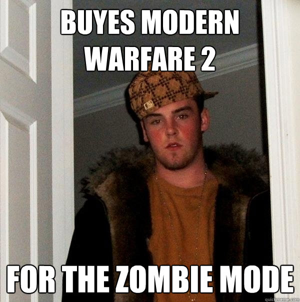 Buyes modern warfare 2 for the zombie mode  Scumbag Steve