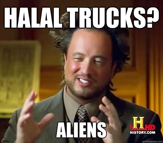 Halal trucks? aliens  Ancient Aliens