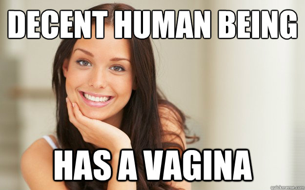 decent human being has a vagina  Good Girl Gina