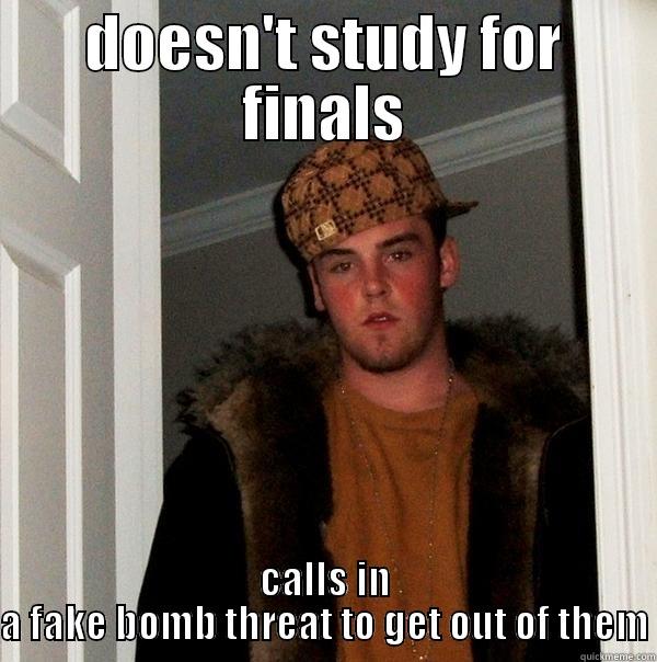 DOESN'T STUDY FOR FINALS CALLS IN A FAKE BOMB THREAT TO GET OUT OF THEM Scumbag Steve