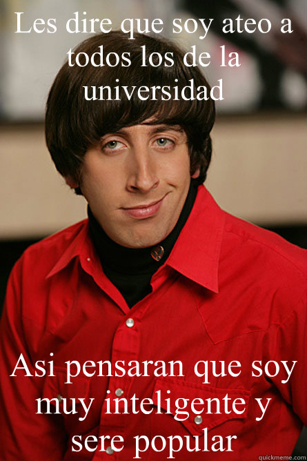 Les dire que soy ateo a todos los de la universidad Asi pensaran que soy muy inteligente y sere popular  Pickup Line Scientist