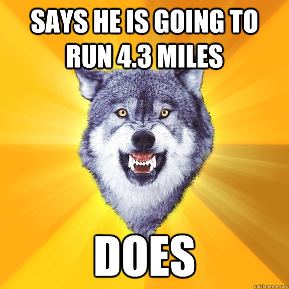 Says he is going to run 4.3 miles does  Courage Wolf