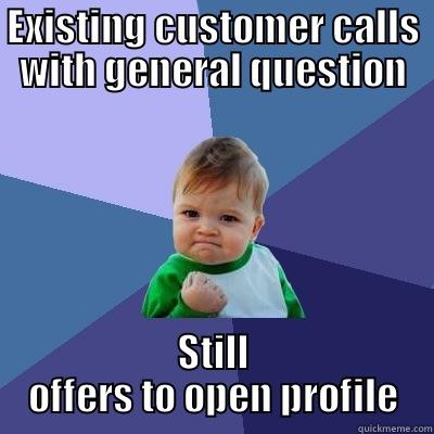 existing general question - EXISTING CUSTOMER CALLS WITH GENERAL QUESTION STILL OFFERS TO OPEN PROFILE Success Kid