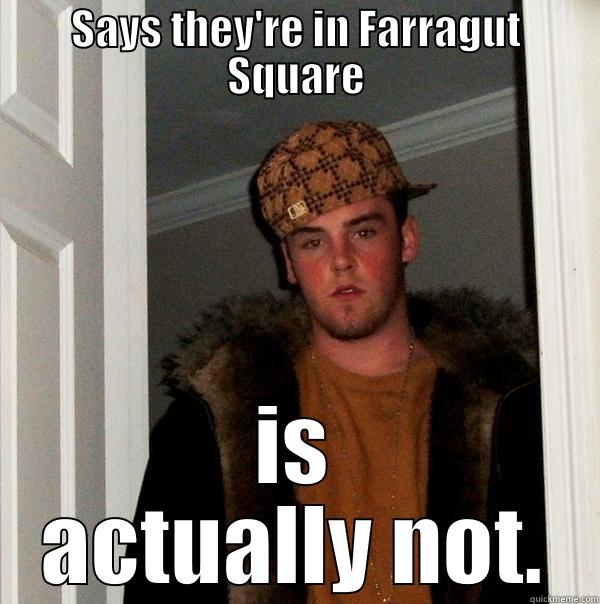 SAYS THEY'RE IN FARRAGUT SQUARE IS ACTUALLY NOT. Scumbag Steve