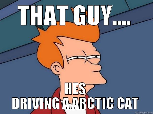 Arctic Cat is baad! - THAT GUY.... HES DRIVING A ARCTIC CAT Futurama Fry