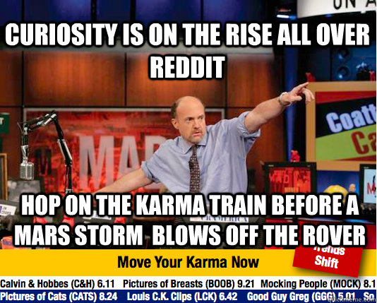 Curiosity is on the rise all over reddit hop on the karma train before a mars storm  blows off the rover  Mad Karma with Jim Cramer