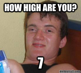 How high are you? 7  really high kid